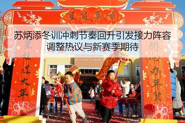 苏炳添冬训冲刺节奏回升引发接力阵容调整热议与新赛季期待